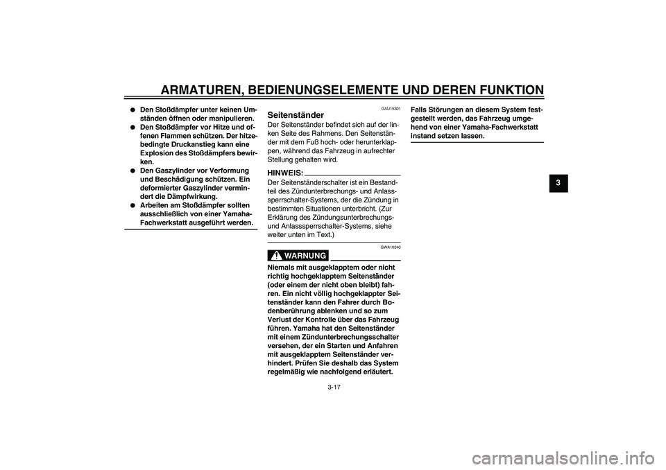 YAMAHA XVS1300A 2008  Betriebsanleitungen (in German) ARMATUREN, BEDIENUNGSELEMENTE UND DEREN FUNKTION
3-17
3

Den Stoßdämpfer unter keinen Um-
ständen öffnen oder manipulieren.

Den Stoßdämpfer vor Hitze und of-
fenen Flammen schützen. Der hitz