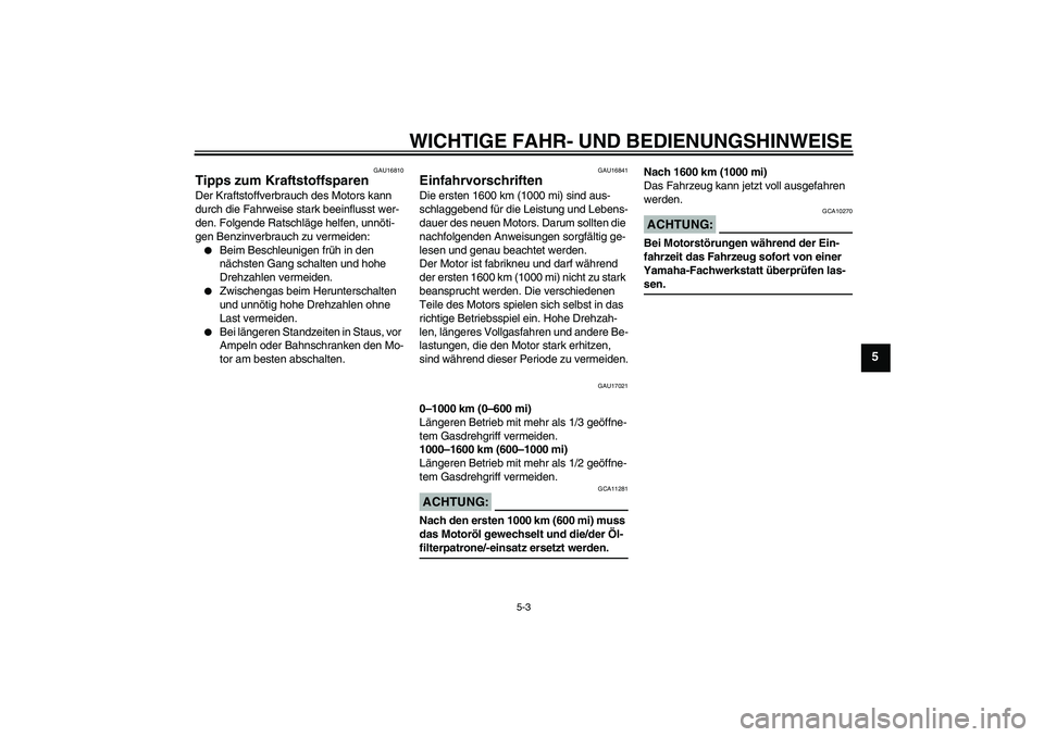 YAMAHA XVS1300A 2008  Betriebsanleitungen (in German) WICHTIGE FAHR- UND BEDIENUNGSHINWEISE
5-3
5
GAU16810
Tipps zum Kraftstoffsparen Der Kraftstoffverbrauch des Motors kann 
durch die Fahrweise stark beeinflusst wer-
den. Folgende Ratschläge helfen, un