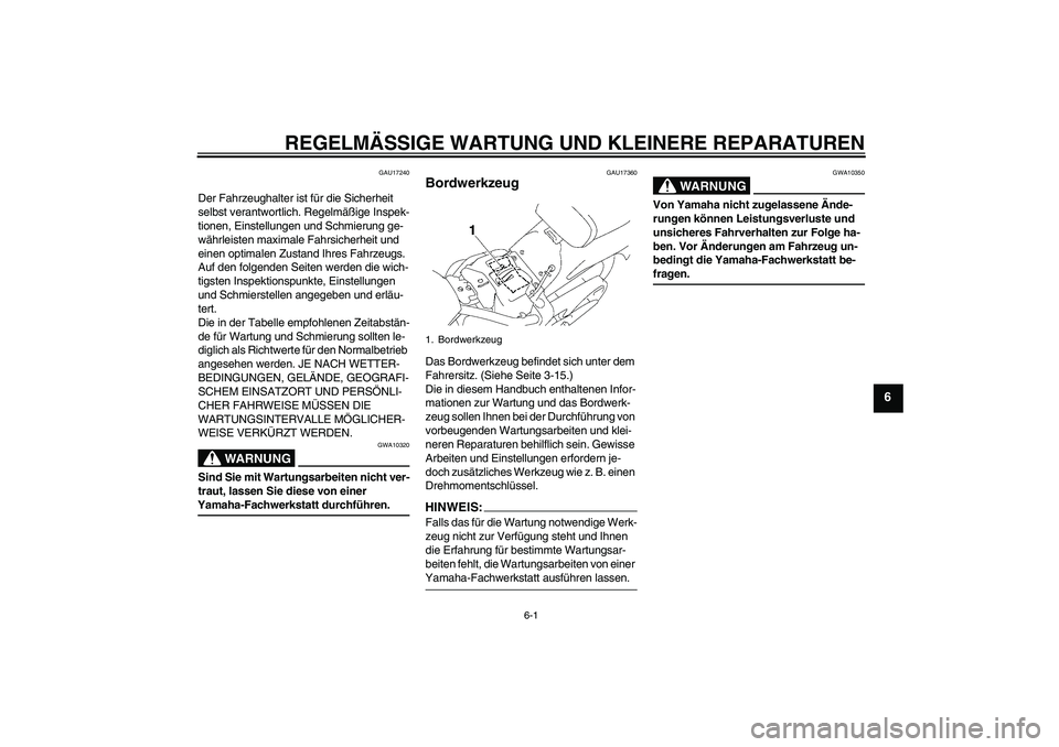 YAMAHA XVS1300A 2008  Betriebsanleitungen (in German) REGELMÄSSIGE WARTUNG UND KLEINERE REPARATUREN
6-1
6
GAU17240
Der Fahrzeughalter ist für die Sicherheit 
selbst verantwortlich. Regelmäßige Inspek-
tionen, Einstellungen und Schmierung ge-
währlei