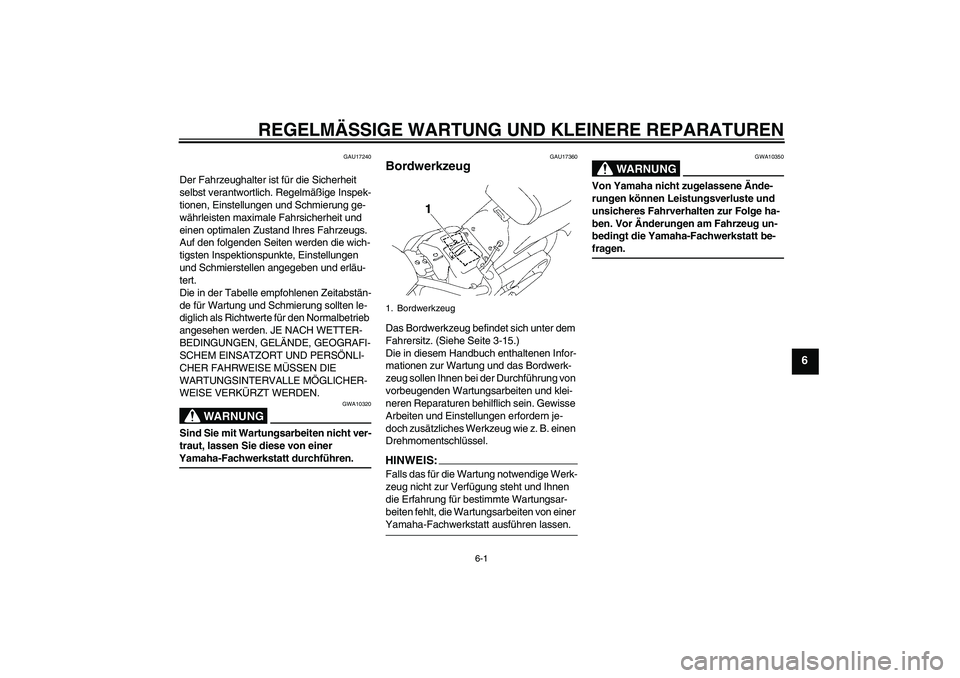 YAMAHA XVS1300A 2008  Betriebsanleitungen (in German) REGELMÄSSIGE WARTUNG UND KLEINERE REPARATUREN
6-1
6
GAU17240
Der Fahrzeughalter ist für die Sicherheit 
selbst verantwortlich. Regelmäßige Inspek-
tionen, Einstellungen und Schmierung ge-
währlei