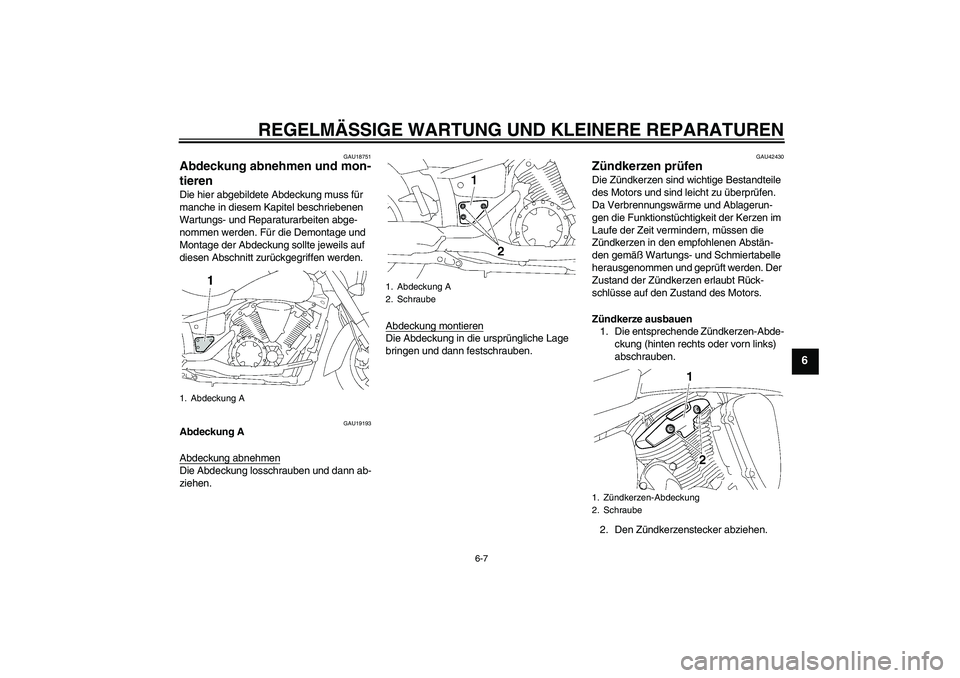 YAMAHA XVS1300A 2008  Betriebsanleitungen (in German) REGELMÄSSIGE WARTUNG UND KLEINERE REPARATUREN
6-7
6
GAU18751
Abdeckung abnehmen und mon-
tieren Die hier abgebildete Abdeckung muss für 
manche in diesem Kapitel beschriebenen 
Wartungs- und Reparat