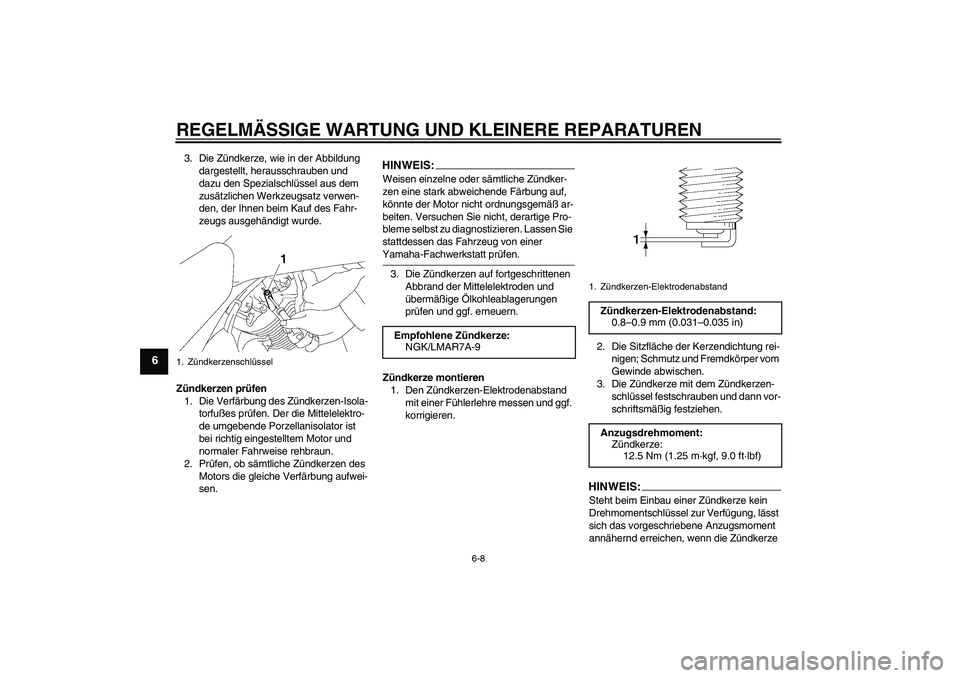 YAMAHA XVS1300A 2008  Betriebsanleitungen (in German) REGELMÄSSIGE WARTUNG UND KLEINERE REPARATUREN
6-8
6
3. Die Zündkerze, wie in der Abbildung 
dargestellt, herausschrauben und 
dazu den Spezialschlüssel aus dem 
zusätzlichen Werkzeugsatz verwen-
d