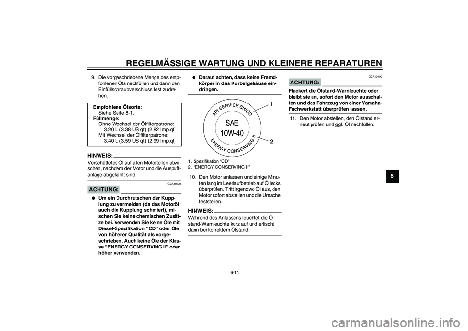 YAMAHA XVS1300A 2008  Betriebsanleitungen (in German) REGELMÄSSIGE WARTUNG UND KLEINERE REPARATUREN
6-11
6
9. Die vorgeschriebene Menge des emp-
fohlenen Öls nachfüllen und dann den 
Einfüllschraubverschluss fest zudre-
hen.HINWEIS:Verschüttetes Öl