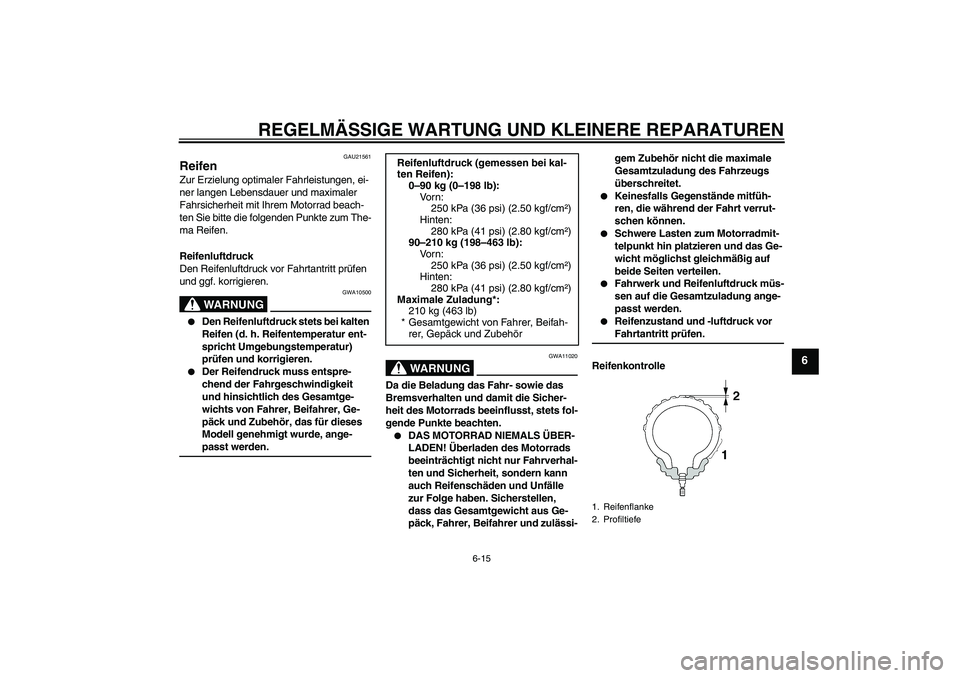 YAMAHA XVS1300A 2008  Betriebsanleitungen (in German) REGELMÄSSIGE WARTUNG UND KLEINERE REPARATUREN
6-15
6
GAU21561
Reifen Zur Erzielung optimaler Fahrleistungen, ei-
ner langen Lebensdauer und maximaler 
Fahrsicherheit mit Ihrem Motorrad beach-
ten Sie