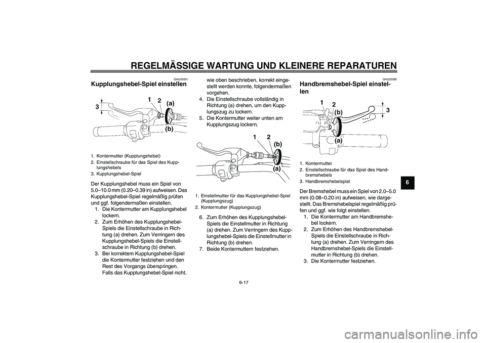 YAMAHA XVS1300A 2008  Betriebsanleitungen (in German) REGELMÄSSIGE WARTUNG UND KLEINERE REPARATUREN
6-17
6
GAU22031
Kupplungshebel-Spiel einstellen Der Kupplungshebel muss ein Spiel von 
5.0–10.0 mm (0.20–0.39 in) aufweisen. Das 
Kupplungshebel-Spie