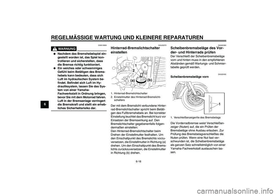 YAMAHA XVS1300A 2008  Betriebsanleitungen (in German) REGELMÄSSIGE WARTUNG UND KLEINERE REPARATUREN
6-18
6
WARNUNG
GWA10630

Nachdem das Bremshebelspiel ein-
gestellt worden ist, das Spiel kon-
trollieren und sicherstellen, dass 
die Bremse richtig fun