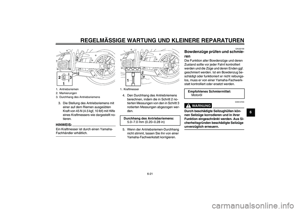 YAMAHA XVS1300A 2008  Betriebsanleitungen (in German) REGELMÄSSIGE WARTUNG UND KLEINERE REPARATUREN
6-21
6
3. Die Stellung des Antriebsriemens mit 
einer auf dem Riemen ausgeübten 
Kraft von 45 N (4.5 kgf, 10 lbf) mit Hilfe 
eines Kraftmessers wie darg