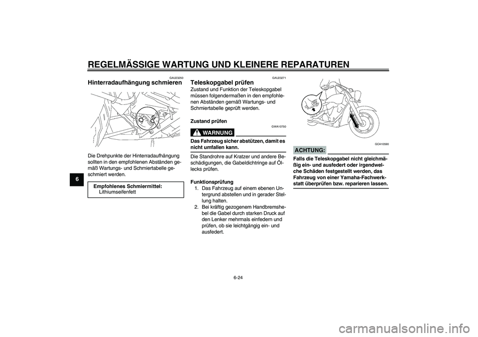 YAMAHA XVS1300A 2008  Betriebsanleitungen (in German) REGELMÄSSIGE WARTUNG UND KLEINERE REPARATUREN
6-24
6
GAU23250
Hinterradaufhängung schmieren Die Drehpunkte der Hinterradaufhängung 
sollten in den empfohlenen Abständen ge-
mäß Wartungs- und Sch