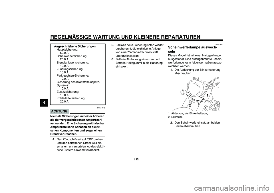 YAMAHA XVS1300A 2008  Betriebsanleitungen (in German) REGELMÄSSIGE WARTUNG UND KLEINERE REPARATUREN
6-28
6
ACHTUNG:
GCA10640
Niemals Sicherungen mit einer höheren 
als der vorgeschriebenen Amperezahl 
verwenden. Eine Sicherung mit falscher 
Amperezahl 