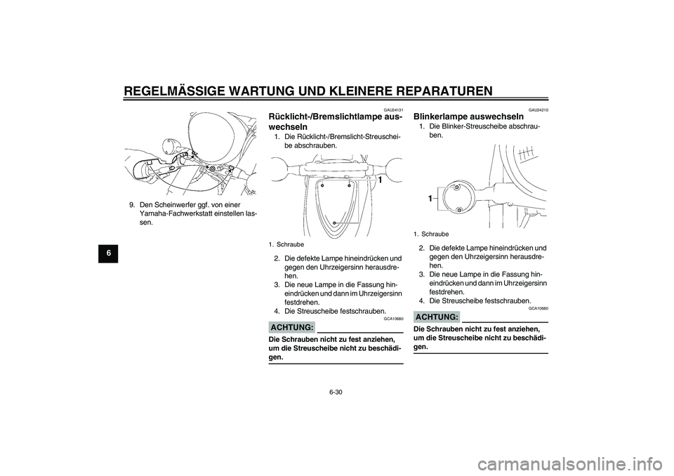 YAMAHA XVS1300A 2008  Betriebsanleitungen (in German) REGELMÄSSIGE WARTUNG UND KLEINERE REPARATUREN
6-30
6
9. Den Scheinwerfer ggf. von einer 
Yamaha-Fachwerkstatt einstellen las-
sen.
GAU24131
Rücklicht-/Bremslichtlampe aus-
wechseln 1. Die Rücklicht