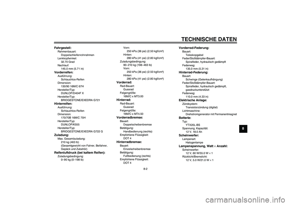 YAMAHA XVS1300A 2008  Betriebsanleitungen (in German) TECHNISCHE DATEN
8-2
8
Fahrgestell:Rahmenbauart:
Doppelschleifenrohrrahmen
Lenkkopfwinkel:
32.70 Grad
Nachlauf:
145.0 mm (5.71 in)Vorderreifen:Ausführung:
Schlauchlos-Reifen
Dimension:
130/90 16M/C 6