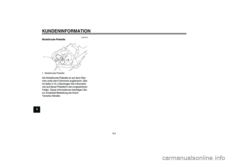 YAMAHA XVS1300A 2008  Betriebsanleitungen (in German) KUNDENINFORMATION
9-2
9
GAU26470
Modellcode-Plakette 
Die Modellcode-Plakette ist auf dem Rah-
men unter dem Fahrersitz angebracht. (Sie-
he Seite 3-15.) Übertragen Sie Informatio-
nen auf dieser Pla