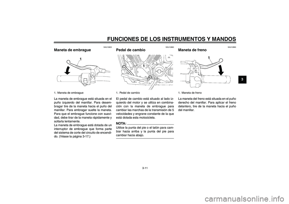 YAMAHA XVS1300A 2008  Manuale de Empleo (in Spanish) FUNCIONES DE LOS INSTRUMENTOS Y MANDOS
3-11
3
SAU12820
Maneta de embrague La maneta de embrague está situada en el
puño izquierdo del manillar. Para desem-
bragar tire de la maneta hacia el puño de