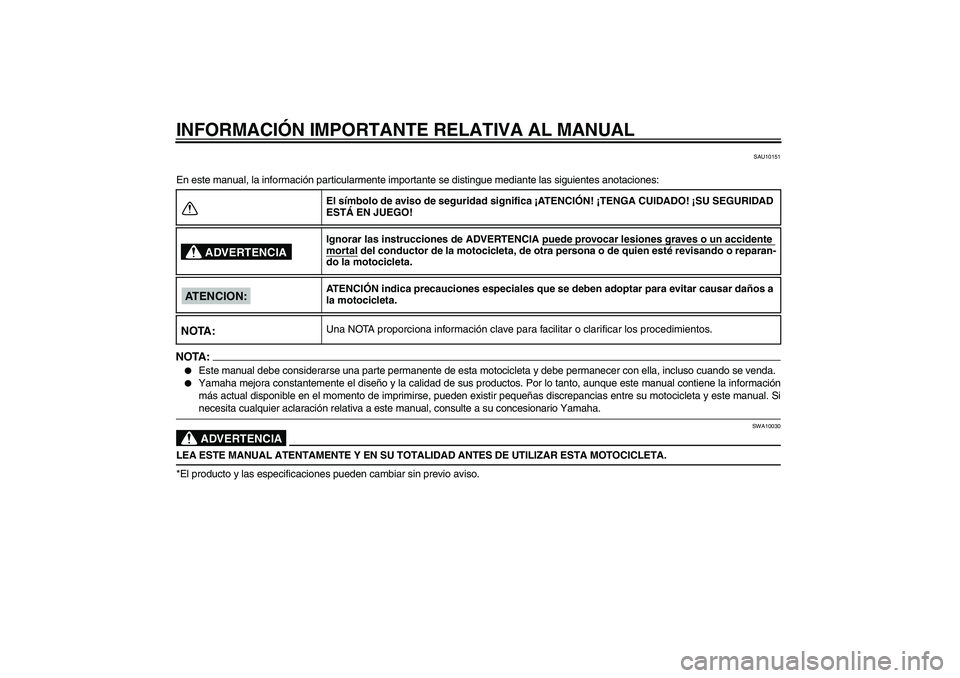 YAMAHA XVS1300A 2008  Manuale de Empleo (in Spanish) INFORMACIÓN IMPORTANTE RELATIVA AL MANUAL
SAU10151
En este manual, la información particularmente importante se distingue mediante las siguientes anotaciones:NOTA:
Este manual debe considerarse una