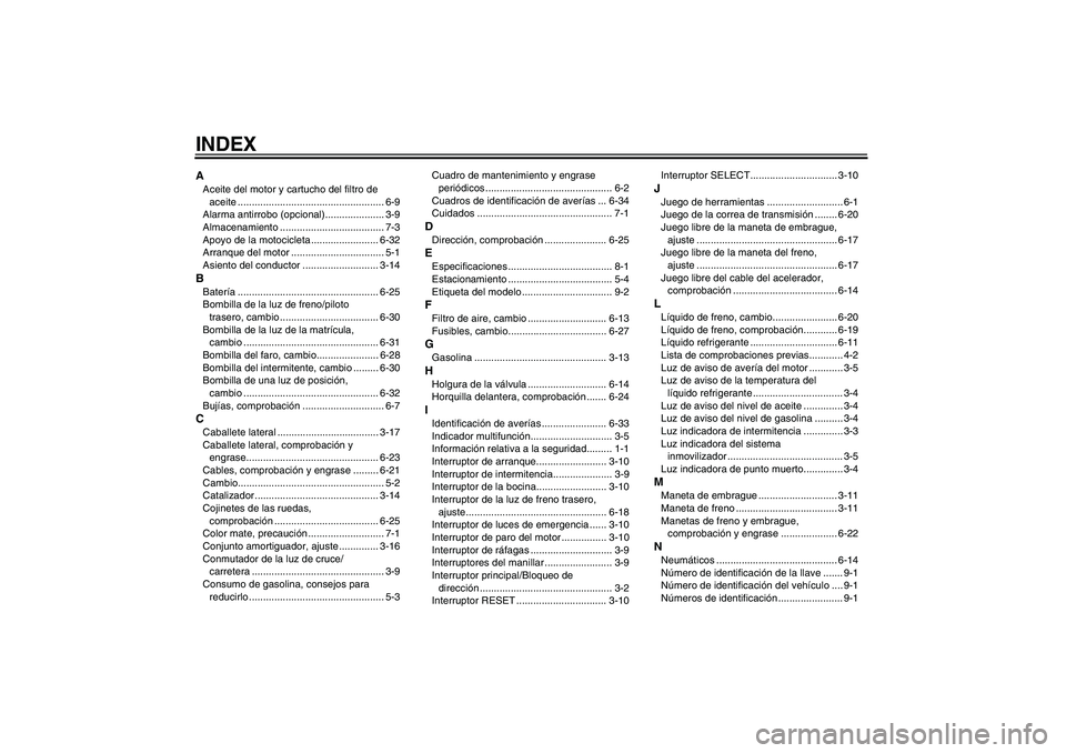 YAMAHA XVS1300A 2008  Manuale de Empleo (in Spanish) INDEXAAceite del motor y cartucho del filtro de 
aceite .................................................... 6-9
Alarma antirrobo (opcional)..................... 3-9
Almacenamiento ...................