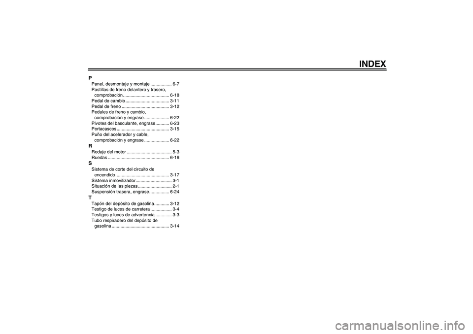 YAMAHA XVS1300A 2008  Manuale de Empleo (in Spanish) INDEX
PPanel, desmontaje y montaje ................. 6-7
Pastillas de freno delantero y trasero, 
comprobación ..................................... 6-18
Pedal de cambio .............................