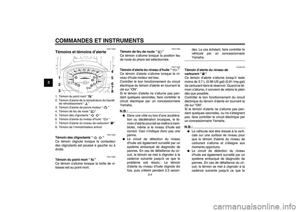 YAMAHA XVS1300A 2008  Notices Demploi (in French) COMMANDES ET INSTRUMENTS
3-4
3
FAU11003
Témoins et témoins d’alerte 
FAU11020
Témoin des clignotants“” 
Ce témoin clignote lorsque le contacteur
des clignotants est poussé à gauche ou à
d