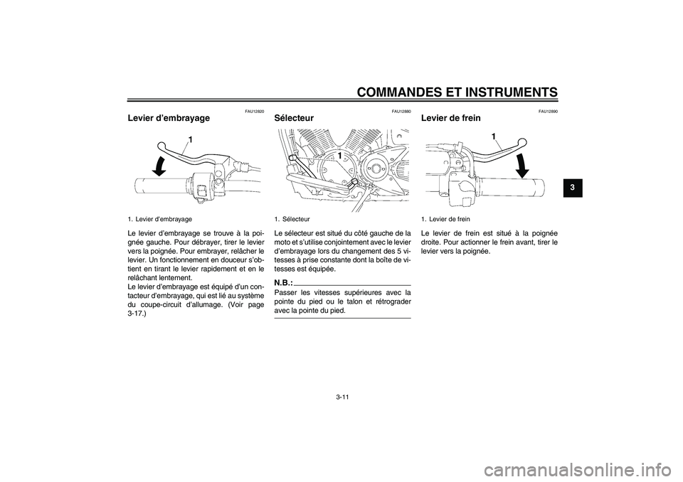 YAMAHA XVS1300A 2008  Notices Demploi (in French) COMMANDES ET INSTRUMENTS
3-11
3
FAU12820
Levier d’embrayage Le levier d’embrayage se trouve à la poi-
gnée gauche. Pour débrayer, tirer le levier
vers la poignée. Pour embrayer, relâcher le
l