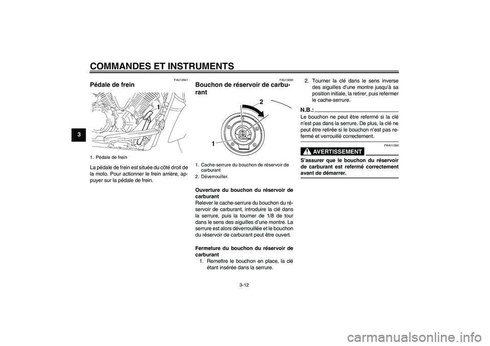 YAMAHA XVS1300A 2008  Notices Demploi (in French) COMMANDES ET INSTRUMENTS
3-12
3
FAU12941
Pédale de frein La pédale de frein est située du côté droit de
la moto. Pour actionner le frein arrière, ap-
puyer sur la pédale de frein.
FAU13090
Bouc