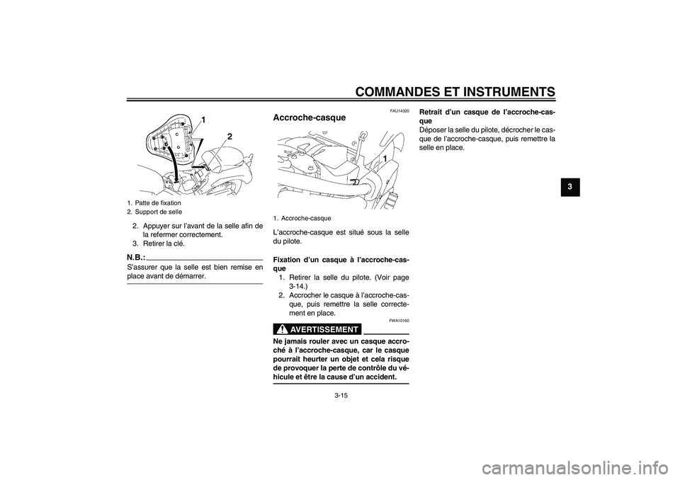 YAMAHA XVS1300A 2008  Notices Demploi (in French) COMMANDES ET INSTRUMENTS
3-15
3
2. Appuyer sur l’avant de la selle afin de
la refermer correctement.
3. Retirer la clé.N.B.:S’assurer que la selle est bien remise enplace avant de démarrer.
FAU1