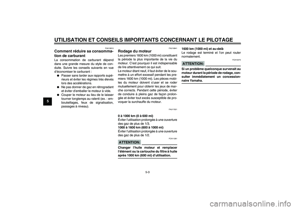 YAMAHA XVS1300A 2008  Notices Demploi (in French) UTILISATION ET CONSEILS IMPORTANTS CONCERNANT LE PILOTAGE
5-3
5
FAU16810
Comment réduire sa consomma-
tion de carburant La consommation de carburant dépend
dans une grande mesure du style de con-
du