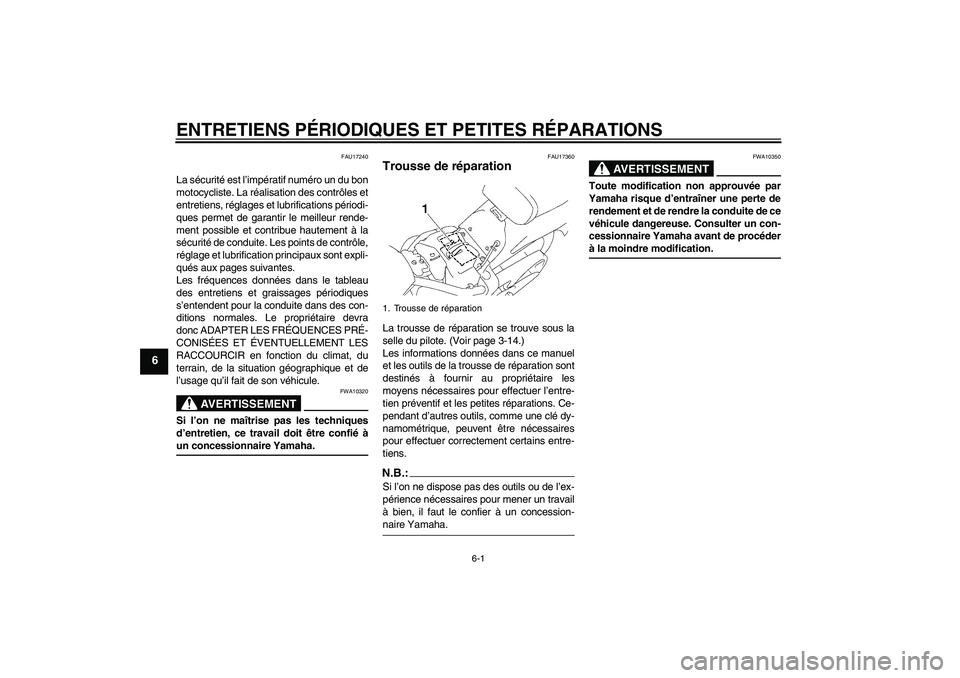 YAMAHA XVS1300A 2008  Notices Demploi (in French) ENTRETIENS PÉRIODIQUES ET PETITES RÉPARATIONS
6-1
6
FAU17240
La sécurité est l’impératif numéro un du bon
motocycliste. La réalisation des contrôles et
entretiens, réglages et lubrification