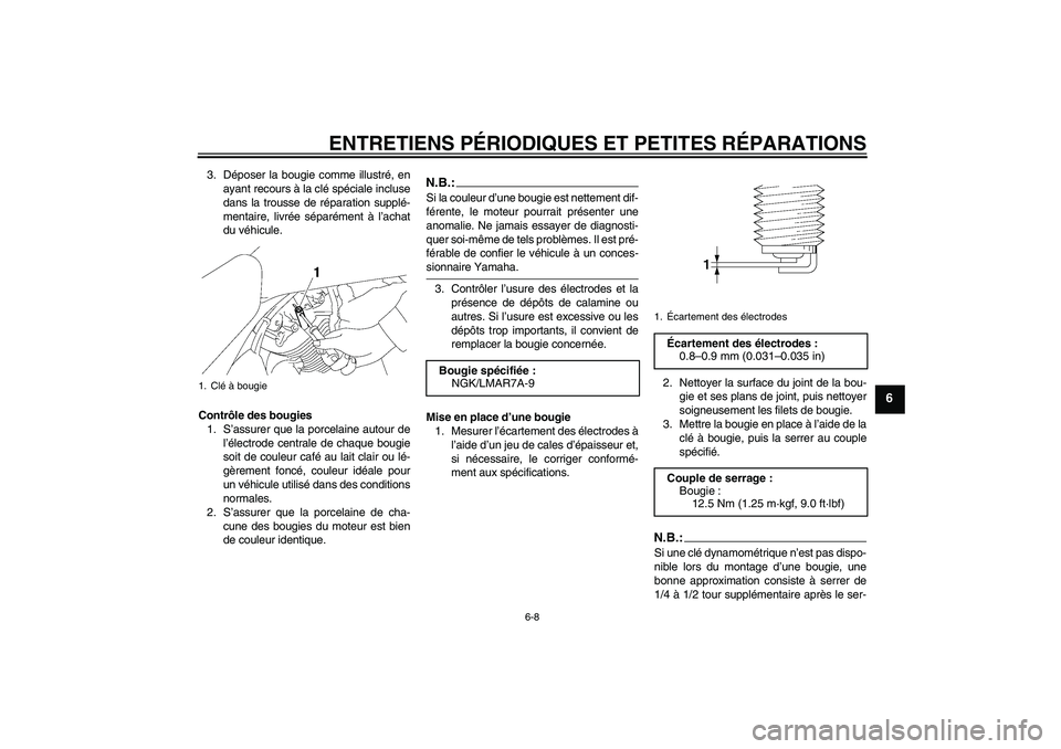 YAMAHA XVS1300A 2008  Notices Demploi (in French) ENTRETIENS PÉRIODIQUES ET PETITES RÉPARATIONS
6-8
6
3. Déposer la bougie comme illustré, en
ayant recours à la clé spéciale incluse
dans la trousse de réparation supplé-
mentaire, livrée sé