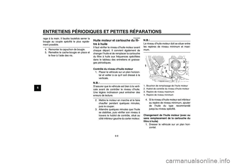 YAMAHA XVS1300A 2008  Notices Demploi (in French) ENTRETIENS PÉRIODIQUES ET PETITES RÉPARATIONS
6-9
6
rage à la main. Il faudra toutefois serrer la
bougie au couple spécifié le plus rapide-ment possible.
4. Remonter le capuchon de bougie.
5. Rem