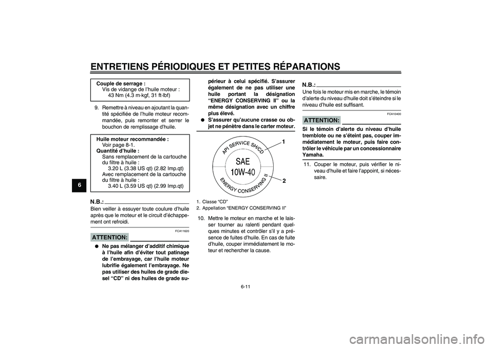 YAMAHA XVS1300A 2008  Notices Demploi (in French) ENTRETIENS PÉRIODIQUES ET PETITES RÉPARATIONS
6-11
6
9. Remettre à niveau en ajoutant la quan-
tité spécifiée de l’huile moteur recom-
mandée, puis remonter et serrer le
bouchon de remplissag