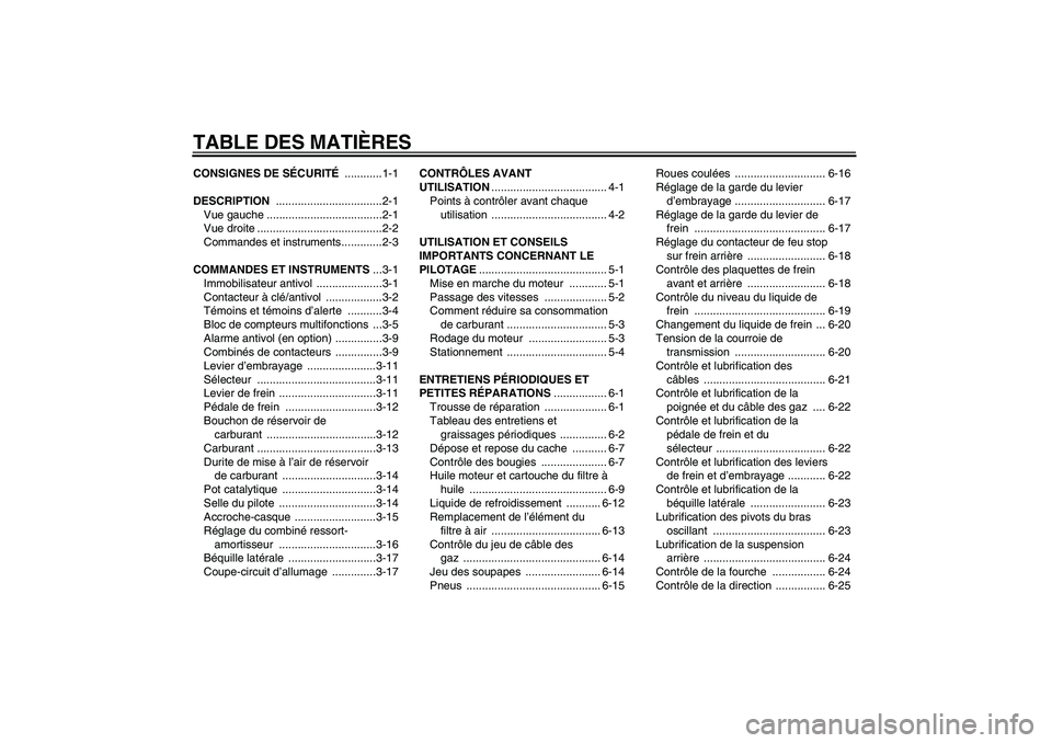 YAMAHA XVS1300A 2008  Notices Demploi (in French) TABLE DES MATIÈRESCONSIGNES DE SÉCURITÉ ............1-1
DESCRIPTION ..................................2-1
Vue gauche .....................................2-1
Vue droite ............................