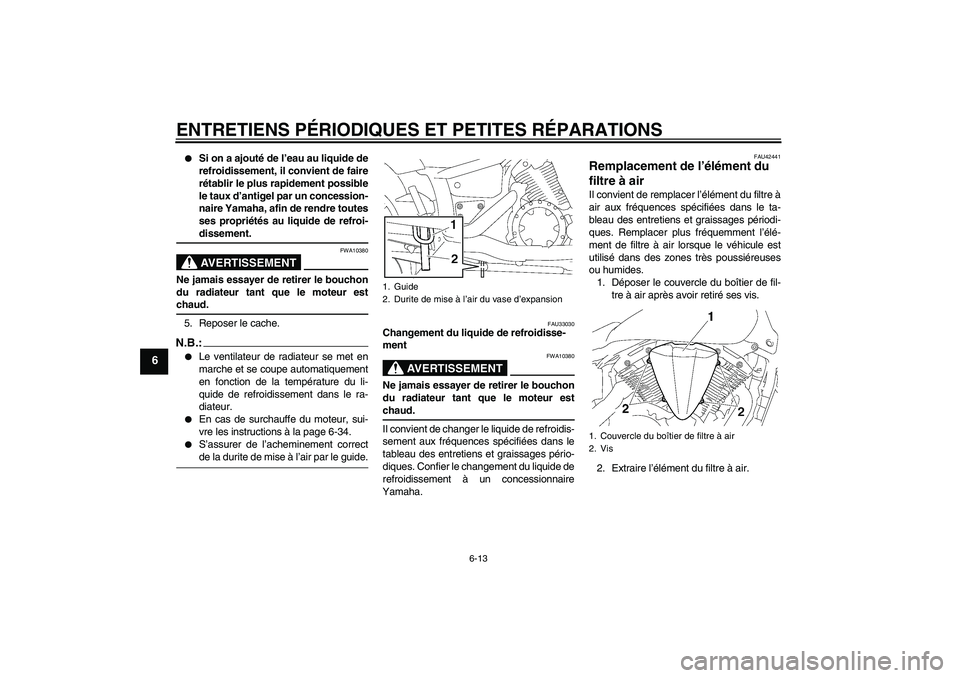 YAMAHA XVS1300A 2008  Notices Demploi (in French) ENTRETIENS PÉRIODIQUES ET PETITES RÉPARATIONS
6-13
6

Si on a ajouté de l’eau au liquide de
refroidissement, il convient de faire
rétablir le plus rapidement possible
le taux d’antigel par un