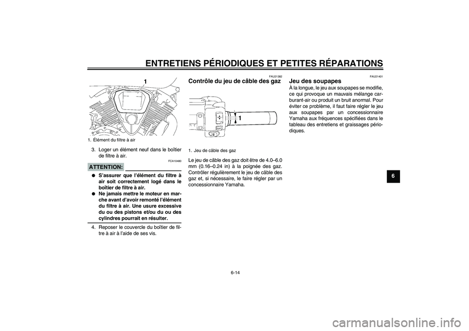 YAMAHA XVS1300A 2008  Notices Demploi (in French) ENTRETIENS PÉRIODIQUES ET PETITES RÉPARATIONS
6-14
6
3. Loger un élément neuf dans le boîtier
de filtre à air.ATTENTION:
FCA10480

S’assurer que l’élément du filtre à
air soit correcteme