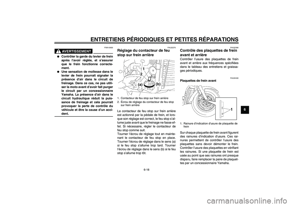 YAMAHA XVS1300A 2008  Notices Demploi (in French) ENTRETIENS PÉRIODIQUES ET PETITES RÉPARATIONS
6-18
6
AVERTISSEMENT
FWA10630

Contrôler la garde du levier de frein
après l’avoir réglée, et s’assurer
que le frein fonctionne correcte-
ment.