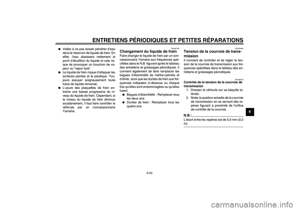 YAMAHA XVS1300A 2008  Notices Demploi (in French) ENTRETIENS PÉRIODIQUES ET PETITES RÉPARATIONS
6-20
6

Veiller à ne pas laisser pénétrer d’eau
dans le réservoir de liquide de frein. En
effet, l’eau abaissera nettement le
point d’ébulli