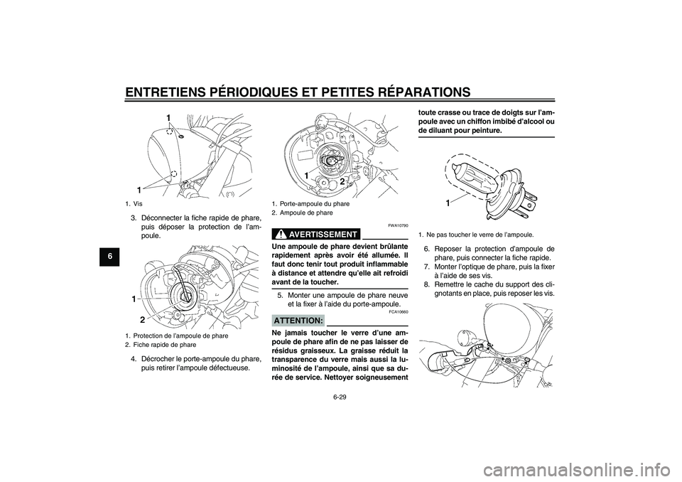 YAMAHA XVS1300A 2008  Notices Demploi (in French) ENTRETIENS PÉRIODIQUES ET PETITES RÉPARATIONS
6-29
6
3. Déconnecter la fiche rapide de phare,
puis déposer la protection de l’am-
poule.
4. Décrocher le porte-ampoule du phare,
puis retirer l�