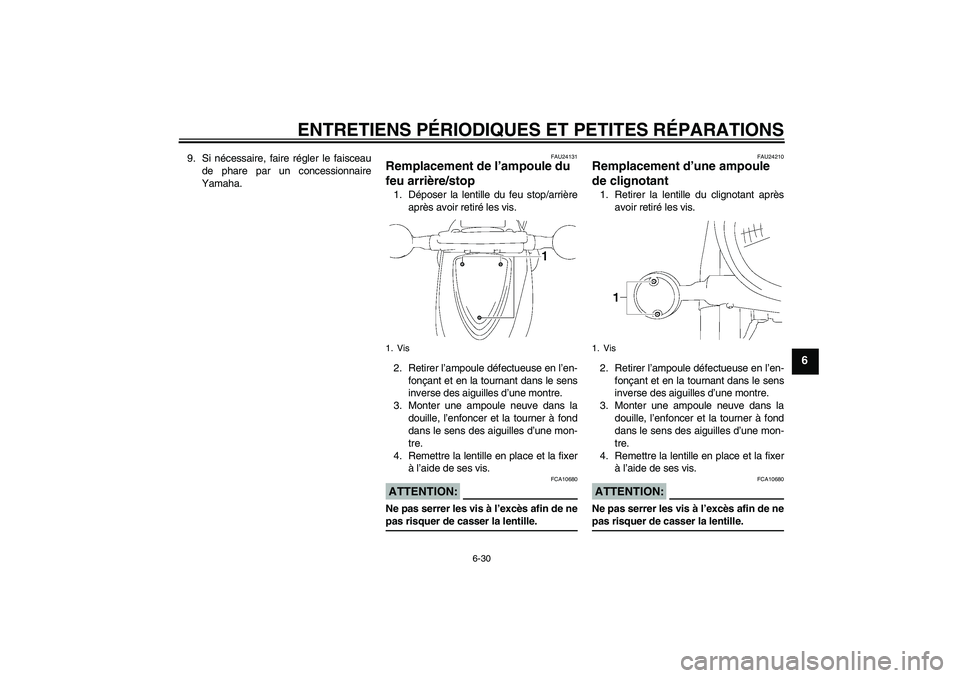 YAMAHA XVS1300A 2008  Notices Demploi (in French) ENTRETIENS PÉRIODIQUES ET PETITES RÉPARATIONS
6-30
6
9. Si nécessaire, faire régler le faisceau
de phare par un concessionnaire
Yamaha.
FAU24131
Remplacement de l’ampoule du 
feu arrière/stop 1
