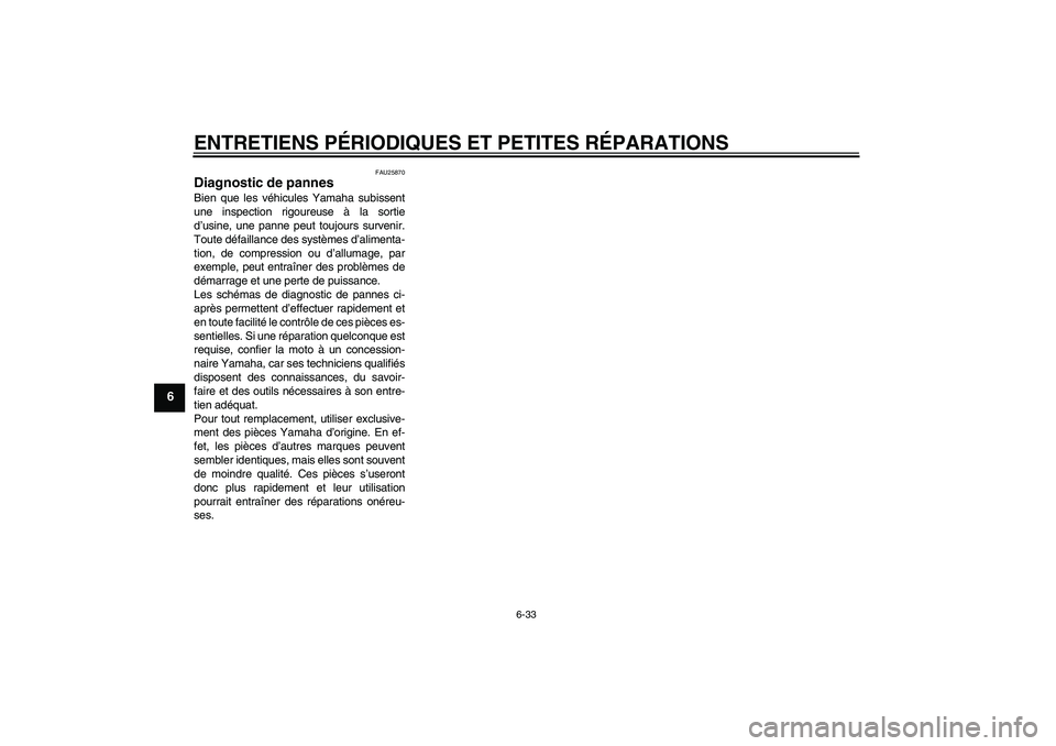 YAMAHA XVS1300A 2008  Notices Demploi (in French) ENTRETIENS PÉRIODIQUES ET PETITES RÉPARATIONS
6-33
6
FAU25870
Diagnostic de pannes Bien que les véhicules Yamaha subissent
une inspection rigoureuse à la sortie
d’usine, une panne peut toujours 