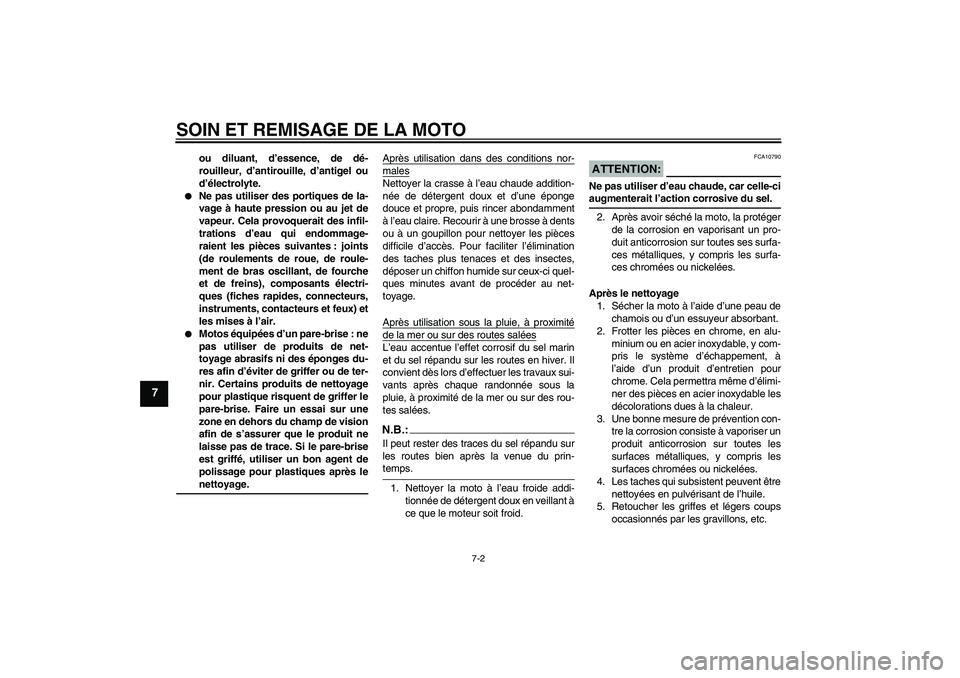 YAMAHA XVS1300A 2008  Notices Demploi (in French) SOIN ET REMISAGE DE LA MOTO
7-2
7
ou diluant, d’essence, de dé-
rouilleur, d’antirouille, d’antigel ou
d’électrolyte.

Ne pas utiliser des portiques de la-
vage à haute pression ou au jet 