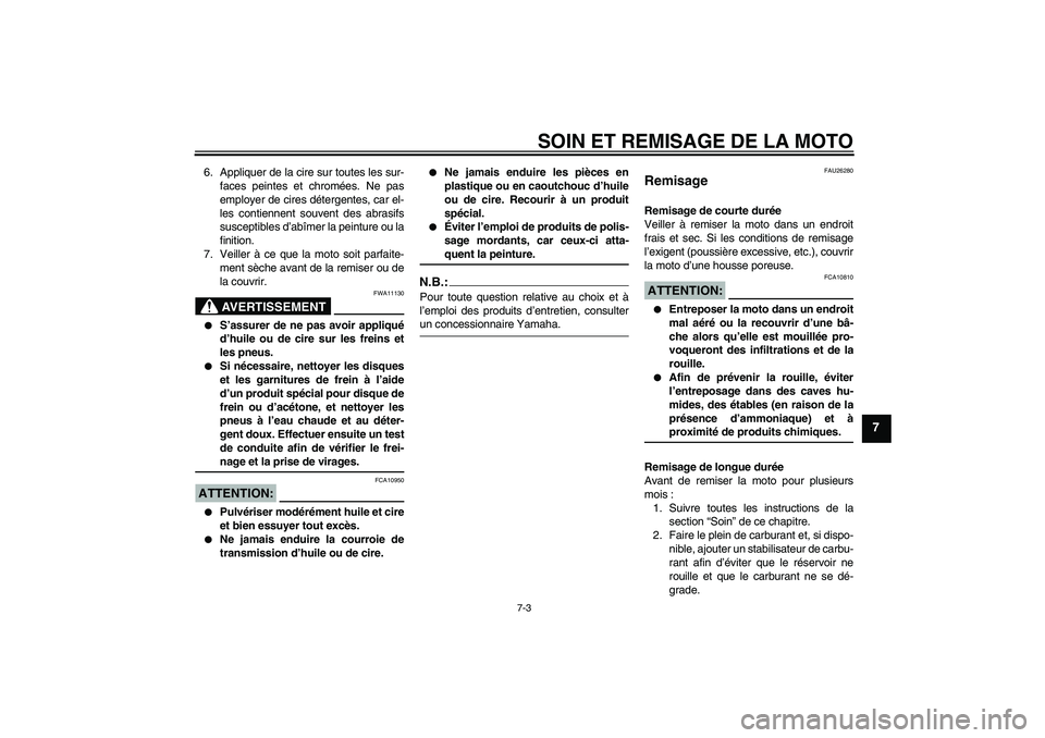 YAMAHA XVS1300A 2008  Notices Demploi (in French) SOIN ET REMISAGE DE LA MOTO
7-3
7
6. Appliquer de la cire sur toutes les sur-
faces peintes et chromées. Ne pas
employer de cires détergentes, car el-
les contiennent souvent des abrasifs
susceptibl