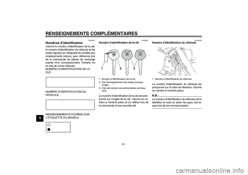 YAMAHA XVS1300A 2008  Notices Demploi (in French) RENSEIGNEMENTS COMPLÉMENTAIRES
9-1
9
FAU26351
Numéros d’identification Inscrire le numéro d’identification de la clé,
le numéro d’identification du véhicule et les
codes figurant sur l’�