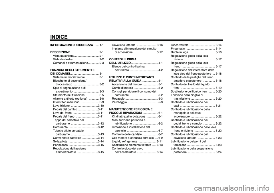 YAMAHA XVS1300A 2008  Manuale duso (in Italian) INDICEINFORMAZIONI DI SICUREZZA ......1-1
DESCRIZIONE ..................................2-1
Vista da sinistra ...............................2-1
Vista da destra.................................2-2
Com