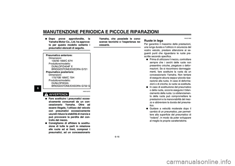 YAMAHA XVS1300A 2008  Manuale duso (in Italian) MANUTENZIONE PERIODICA E PICCOLE RIPARAZIONI
6-16
6

Dopo prove approfondite, la
Yamaha Motor Co., Ltd. ha approva-
to per questo modello soltanto ipneumatici elencati di seguito.AVVERTENZA
HWA10470
