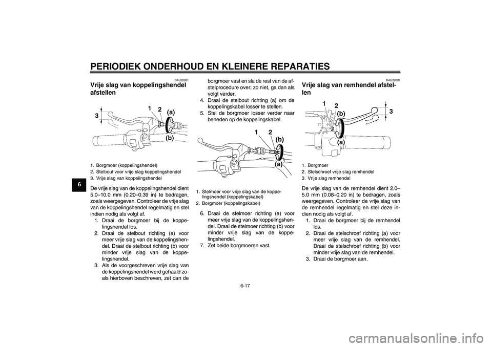 YAMAHA XVS1300A 2008  Instructieboekje (in Dutch) PERIODIEK ONDERHOUD EN KLEINERE REPARATIES
6-17
6
DAU22031
Vrije slag van koppelingshendel 
afstellen De vrije slag van de koppelingshendel dient
5.0–10.0 mm (0.20–0.39 in) te bedragen,
zoals weer