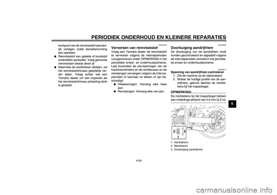 YAMAHA XVS1300A 2008  Instructieboekje (in Dutch) PERIODIEK ONDERHOUD EN KLEINERE REPARATIES
6-20
6
kookpunt van de remvloeistof aanzien-
lijk verlagen zodat dampbelvorming
kan optreden.

Remvloeistof kan gelakte of kunststof
onderdelen aantasten. V