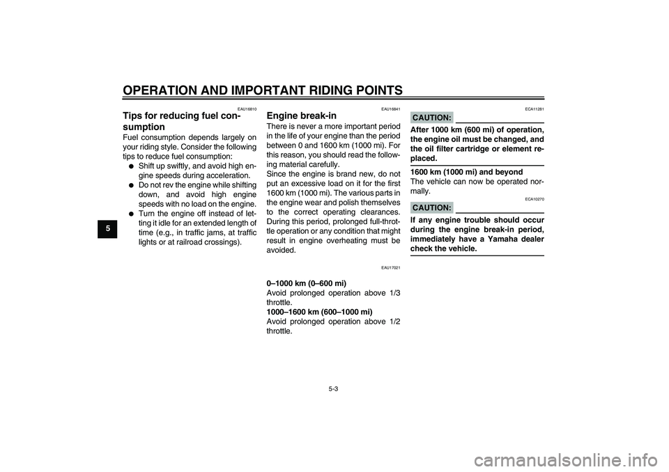 YAMAHA XVS1300A 2007  Owners Manual OPERATION AND IMPORTANT RIDING POINTS
5-3
5
EAU16810
Tips for reducing fuel con-
sumption Fuel consumption depends largely on
your riding style. Consider the following
tips to reduce fuel consumption: