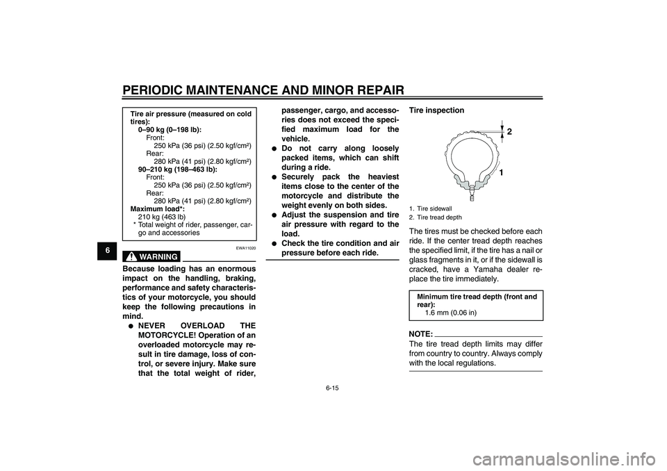 YAMAHA XVS1300A 2007 Owners Manual PERIODIC MAINTENANCE AND MINOR REPAIR
6-15
6
WARNING
EWA11020
Because loading has an enormous
impact on the handling, braking,
performance and safety characteris-
tics of your motorcycle, you should
k