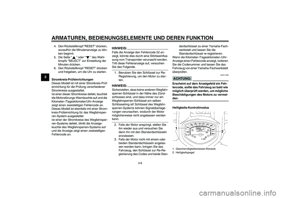 YAMAHA XVS1300A 2007 Betriebsanleitungen (in German) ARMATUREN, BEDIENUNGSELEMENTE UND DEREN FUNKTION
3-8
3
4. Den Rückstellknopf “RESET” drücken,
woraufhin die Minutenanzeige zu blin-
ken beginnt.
5. Die Seite “” oder “” des Wahl-
knopfs YAMAHA XVS1300A 2007 Betriebsanleitungen (in German) ARMATUREN, BEDIENUNGSELEMENTE UND DEREN FUNKTION
3-8
3
4. Den Rückstellknopf “RESET” drücken,
woraufhin die Minutenanzeige zu blin-
ken beginnt.
5. Die Seite “” oder “” des Wahl-
knopfs