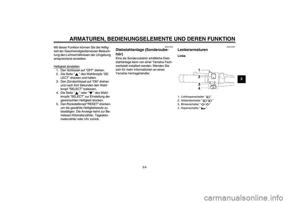 YAMAHA XVS1300A 2007 Betriebsanleitungen (in German) ARMATUREN, BEDIENUNGSELEMENTE UND DEREN FUNKTION
3-9
3
Mit dieser Funktion können Sie die Hellig-
keit der Geschwindigkeitsmesser-Beleuch-
tung den Lichtverhältnissen der Umgebung
entsprechend eins YAMAHA XVS1300A 2007 Betriebsanleitungen (in German) ARMATUREN, BEDIENUNGSELEMENTE UND DEREN FUNKTION
3-9
3
Mit dieser Funktion können Sie die Hellig-
keit der Geschwindigkeitsmesser-Beleuch-
tung den Lichtverhältnissen der Umgebung
entsprechend eins