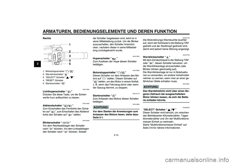 YAMAHA XVS1300A 2007 Betriebsanleitungen (in German) ARMATUREN, BEDIENUNGSELEMENTE UND DEREN FUNKTION
3-10
3
Rechts
GAU12350
Lichthupenschalter “”
Drücken Sie diese Taste, um die Schein-
werfer kurz aufleuchten zu lassen.
GAU12400
Abblendschalter YAMAHA XVS1300A 2007 Betriebsanleitungen (in German) ARMATUREN, BEDIENUNGSELEMENTE UND DEREN FUNKTION
3-10
3
Rechts
GAU12350
Lichthupenschalter “”
Drücken Sie diese Taste, um die Schein-
werfer kurz aufleuchten zu lassen.
GAU12400
Abblendschalter
