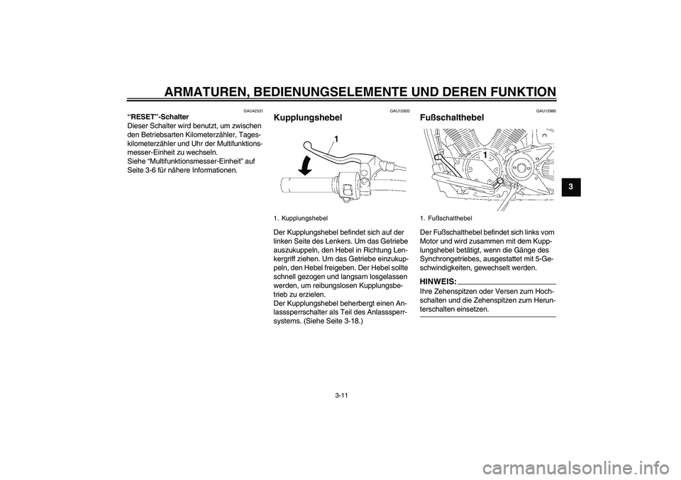 YAMAHA XVS1300A 2007 Betriebsanleitungen (in German) ARMATUREN, BEDIENUNGSELEMENTE UND DEREN FUNKTION
3-11
3
GAU42531
“RESET”-Schalter
Dieser Schalter wird benutzt, um zwischen
den Betriebsarten Kilometerzähler, Tages-
kilometerzähler und Uhr de YAMAHA XVS1300A 2007 Betriebsanleitungen (in German) ARMATUREN, BEDIENUNGSELEMENTE UND DEREN FUNKTION
3-11
3
GAU42531
“RESET”-Schalter
Dieser Schalter wird benutzt, um zwischen
den Betriebsarten Kilometerzähler, Tages-
kilometerzähler und Uhr de
